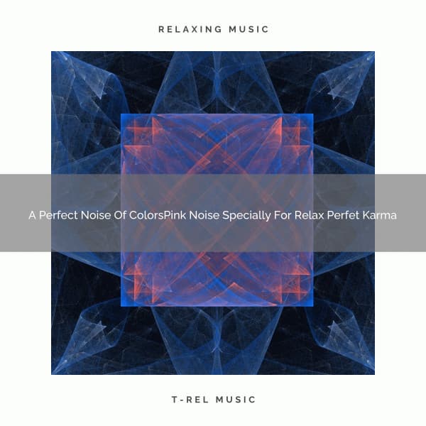 A Perfect Noise Of ColorsPink Noise Specially For Relax Perfet Karma - De-stressing White Noise