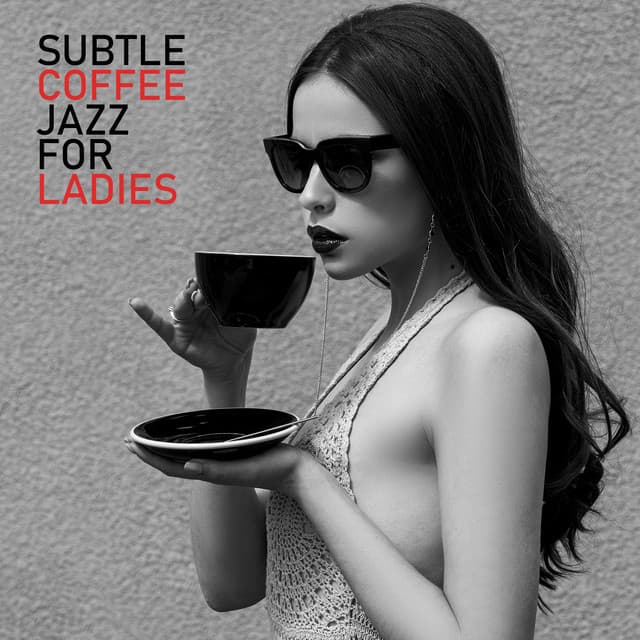 Subtle Coffee Jazz for Ladies: Music to Relax with a Cup of Coffee - Ladies Jazz Group