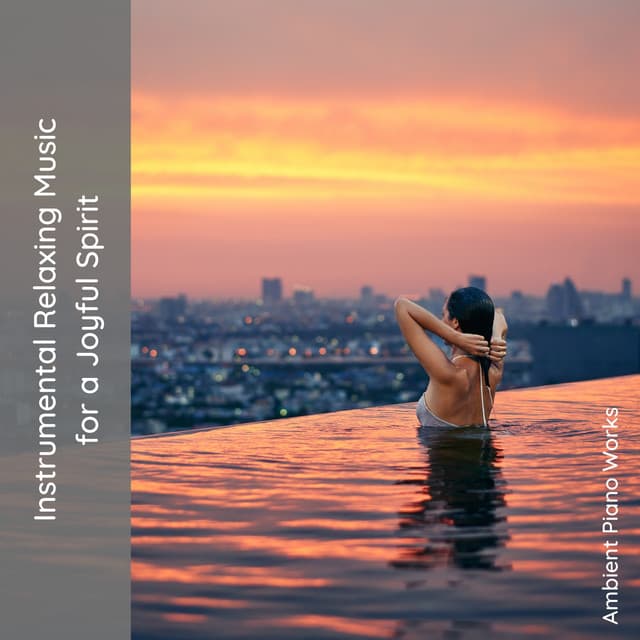 Instrumental Relaxing Music for a Joyful Spirit - Ambient Piano Works