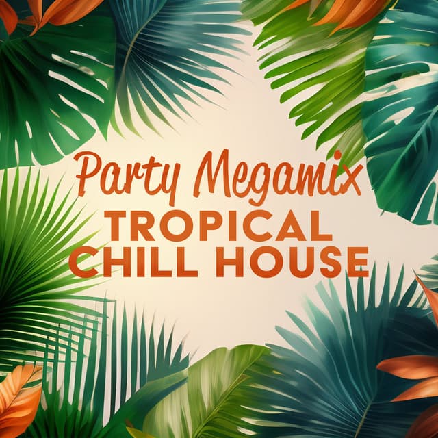 Party Megamix: Tropical Chill House: Summer Dance Club, Lounge Ibiza Beach Bar - Dj Sun Rise