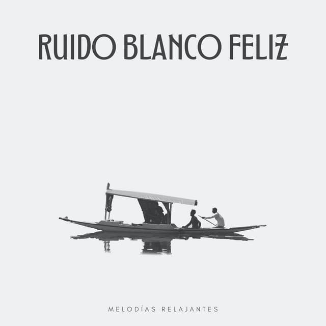 Ruido Blanco Feliz: Melodías Relajantes - El Ruido Blanco