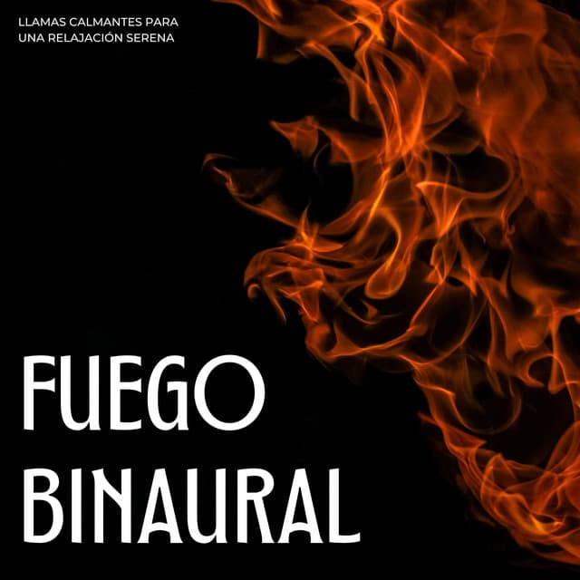 Fuego Binaural: Llamas Calmantes Para Una Relajación Serena - Sonidos cálidos y fríos de fuego